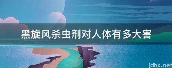 黑旋风杀虫剂对人体有多大害(图1)