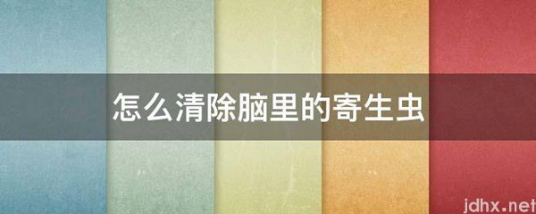 怎么清除脑里的寄生虫(图1)