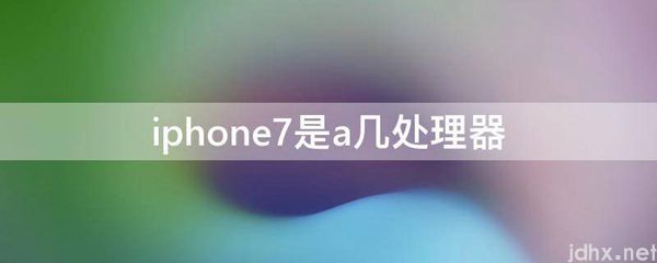 iphone7是a几处理器(图1)