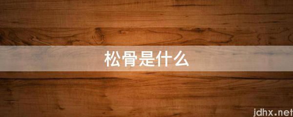 松骨是什么图片(图1)