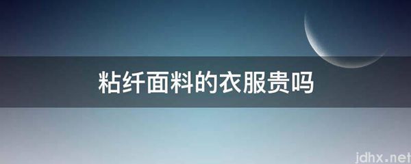 粘纤面料的衣服贵吗(图1)