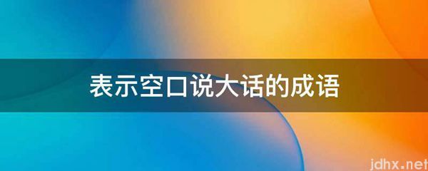 表示空口说大话的成语(图1)