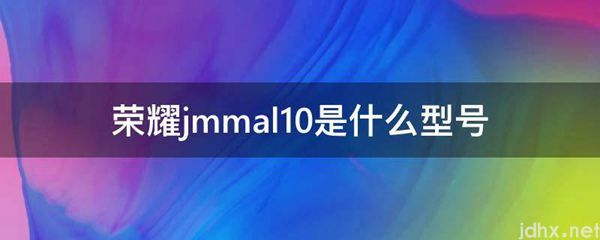荣耀jmmal10是什么型号(图1)