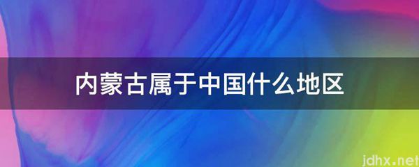 内蒙古属于中国什么地区(图1)