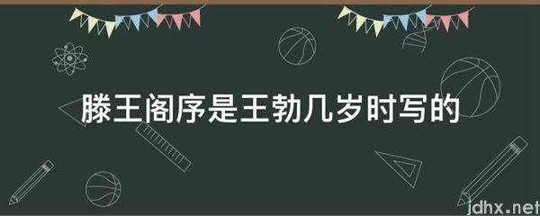 滕王阁序是王勃几岁时写的(图1)
