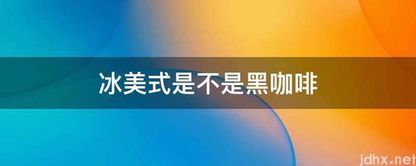 冰美式是不是黑咖啡(图1)