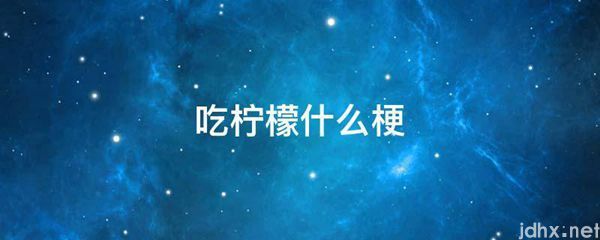 吃柠檬什么梗(图1)