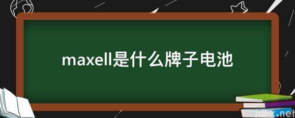 maxell是什么牌子电池(图1)