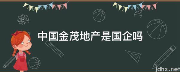 中国金茂地产是国企吗(图1)