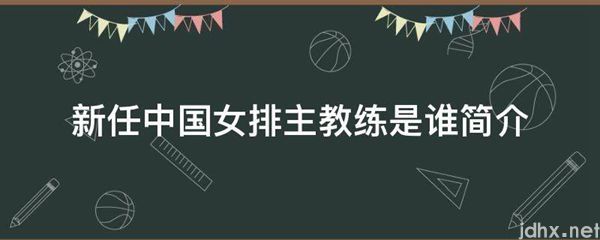 新任中国女排主教练是谁简介(图1)