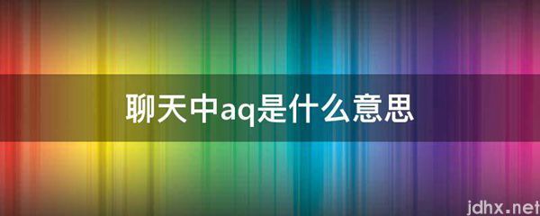 聊天中aq的意思是什么(图1)