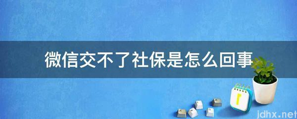 微信交不了社保是怎么回事(图1)
