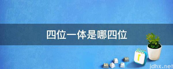 四位一体是哪四位(图1)