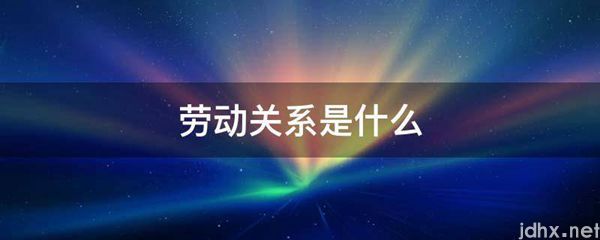 劳动关系是什么图片(图1)