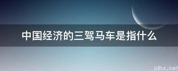 中国经济的三驾马车是指什么(图1)