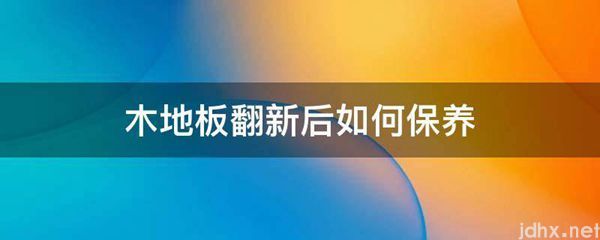 木地板翻新后如何保养(图1)