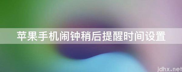 苹果手机闹钟稍后提醒时间设置(图1)