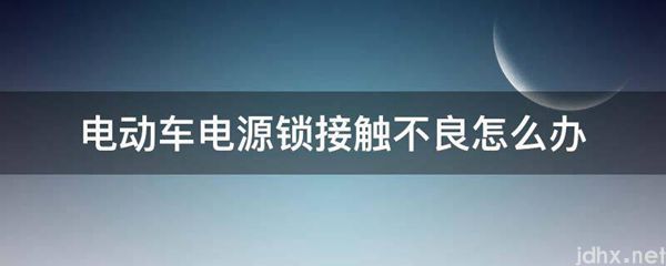 电动车电源锁接触不良怎么办(图1)