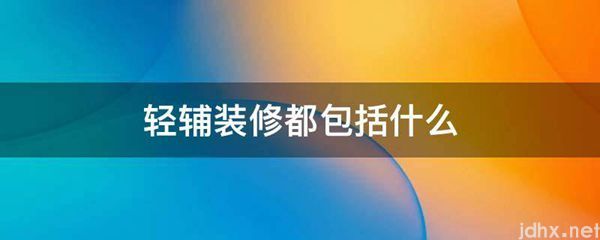 轻辅装修都包括哪些(图1)