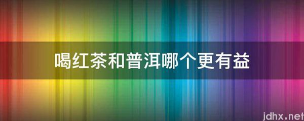 喝红茶和普洱哪个更有益(图1)