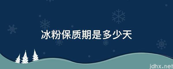 冰粉保质期是多少天(图1)