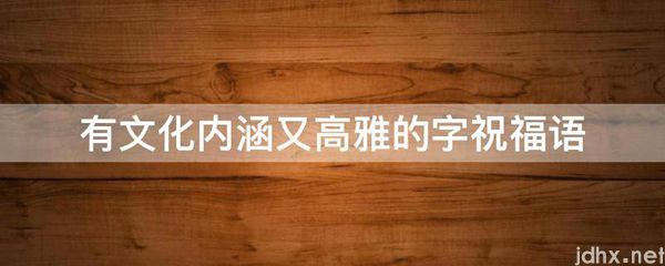 有文化内涵又高雅的字祝福语(图1)