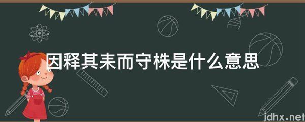 因释其耒而守株的意思是什么(图1)