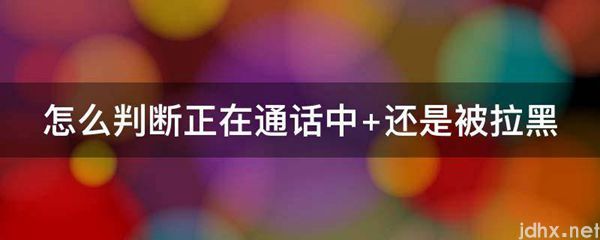 怎么判断正在通话中 还是被拉黑(图1)
