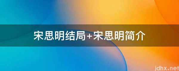宋思明结局 宋思明简介(图1)