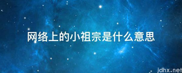 网络上的小祖宗的意思是什么(图1)