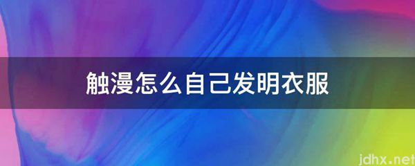 触漫怎么自己发明衣服(图1)