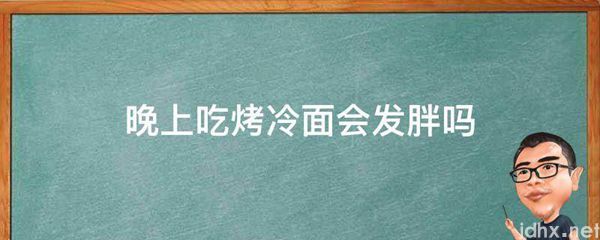 晚上吃烤冷面会发胖吗(图1)