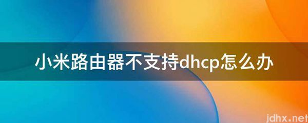 小米路由器不支持dhcp怎么办(图1)
