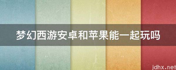 梦幻西游安卓和苹果能一起玩吗(图1)