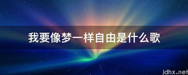 我要像梦一样自由是什么歌(图1)
