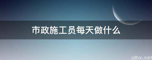 市政施工员每天做什么(图1)