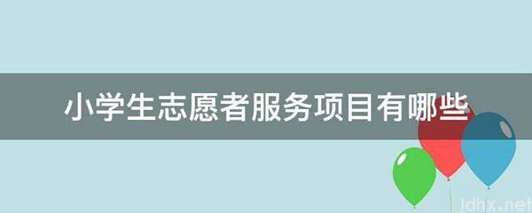 小学生志愿者服务项目有哪些(图1)
