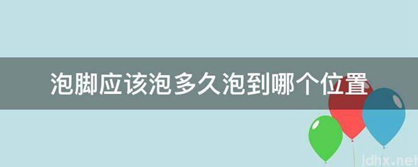 泡脚应该泡多久泡到哪个位置(图1)