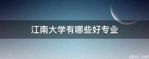 江南大学有哪些好专业(图1)