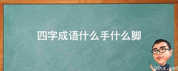 四字成语什么手什么脚(图1)