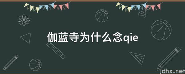 伽蓝寺为什么念qie(图1)