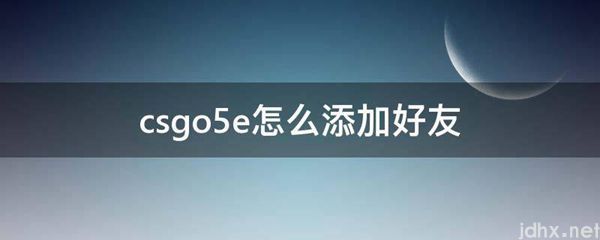 csgo5e怎么添加好友(图1)