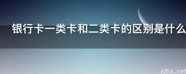 银行卡一类卡和二类卡的区别是什么图片(图1)