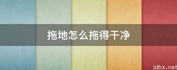 拖地怎么拖得干净(图1)