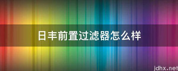 日丰前置过滤器怎么样(图1)