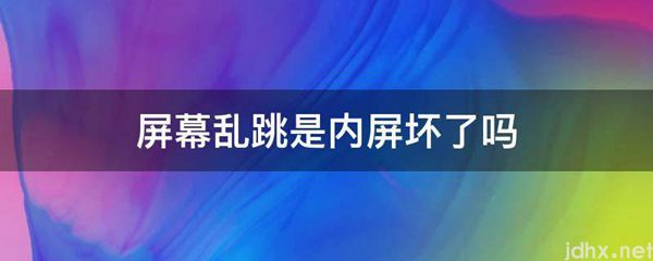 屏幕乱跳是内屏坏了吗(图1)