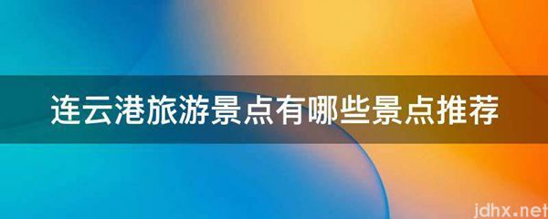 连云港旅游景点有哪些景点推荐(图1)