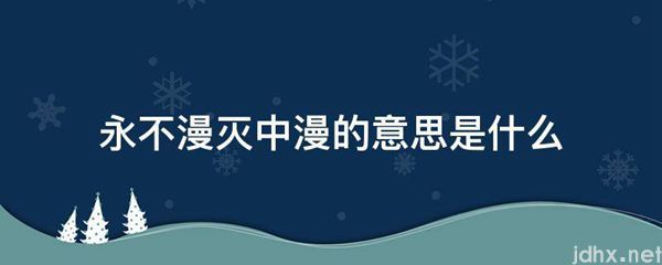 永不漫灭中漫的意思是什么图片(图1)