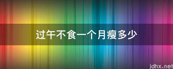 过午不食一个月瘦多少(图1)