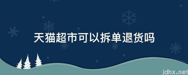 天猫超市可以拆单退货吗(图1)